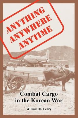 Anything anywhere anytime: Combat Cargo in the Korean War by Leary, William M.