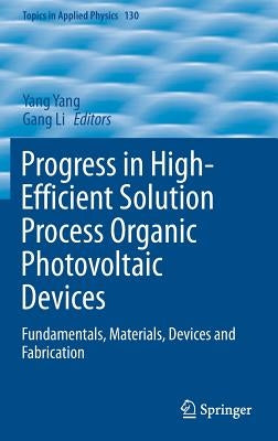 Progress in High-Efficient Solution Process Organic Photovoltaic Devices: Fundamentals, Materials, Devices and Fabrication by Yang, Yang