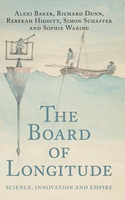 The Board of Longitude: Science, Innovation and Empire by Baker, Alexi