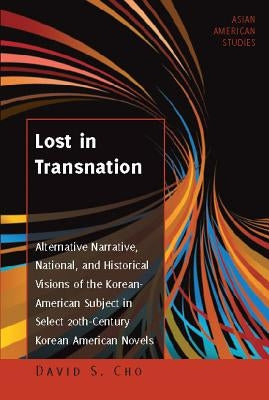 Lost in Transnation: Alternative Narrative, National, and Historical Visions of the Korean-American Subject in Select 20th-Century Korean A by Zamora, Maria C.