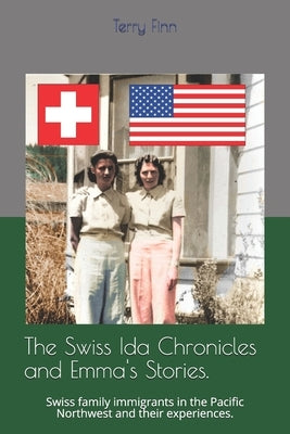 The Ida Chronicles and Emma's Stories.: Swiss immigrants in the Pacific Northwest and their experiences. by Finn, Terrance a.