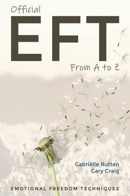 Official EFT from A to Z: How to use both forms of Emotional Freedom Techniques for self-healing by Craig, Gary