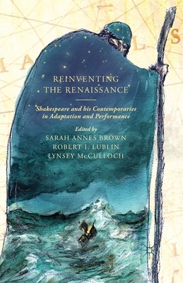 Reinventing the Renaissance: Shakespeare and His Contemporaries in Adaptation and Performance by Brown, S.
