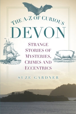 The A-Z of Curious Devon by Gardner, Suze