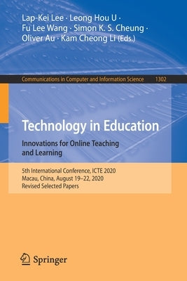 Technology in Education. Innovations for Online Teaching and Learning: 5th International Conference, Icte 2020, Macau, China, August 19-22, 2020, Revi by Lee, Lap-Kei