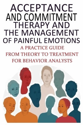 Acceptance And Commitment Therapy And The Management Of Painful Emotions: "A Practice Guide From Theory To Treatment For Behavior Analysts" by Turner, Donald