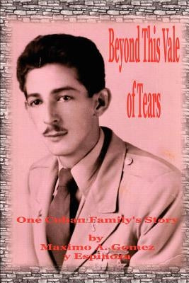 Beyond This Vale of Tears by Gomez y. Espinoza, Maximo A.