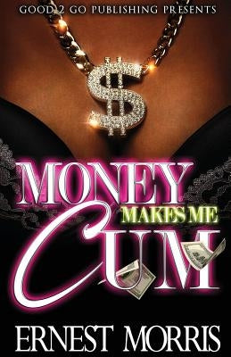 Money Makes Me Cum by Morris, Ernest