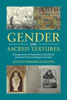 Gender and Sacred Textures: Entanglements of Materiality, Embodiment, and Sacred Texts in Religious Identities by Schleicher, Marianne