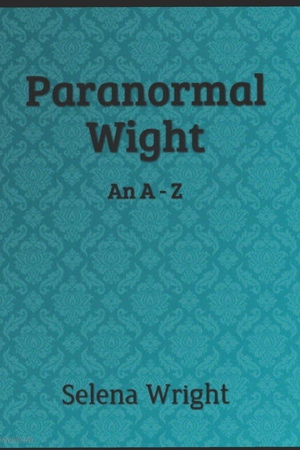 Paranormal Wight: An A - Z by Wright, Selena