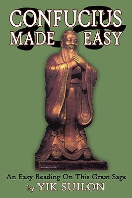 Confucius Made Easy: An Easy Reading on This Great Sage by Suilon, Yik