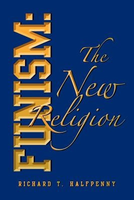Funism: The New Religion by Halfpenny, Richard T.