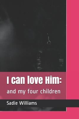 I Can Love Him: : And My Four Children by Williams, Sadie