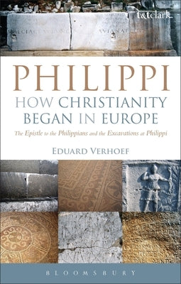 Philippi: How Christianity Began in Europe: The Epistle to the Philippians and the Excavations at Philippi by Verhoef, Eduard
