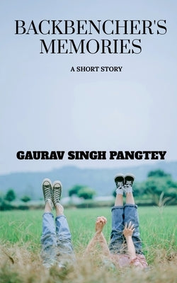 Backbenchers Memories: A short story by Pangtey, Gaurav Singh