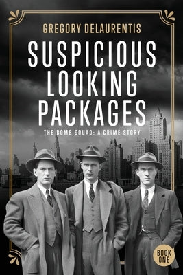 Suspicious Looking Packages: The Bomb Squad: A Crime Story by Delaurentis, Gregory