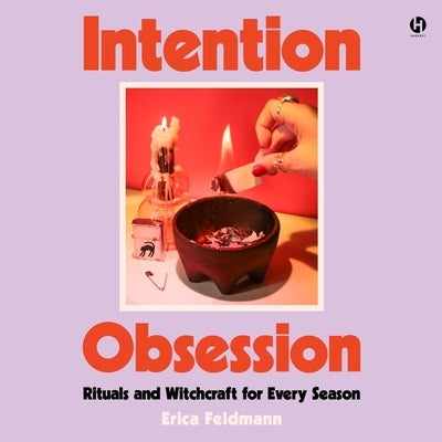 Intention Obsession: Rituals and Witchcraft for Every Season by Feldmann, Erica