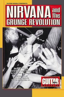 Guitar World Presents Nirvana and the Grunge Revolution by Nirvana