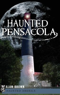 Haunted Pensacola by Brown, Alan