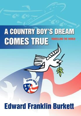 A Country Boy's Dream Comes True: Travelling the World by Burkett, Edward Franklin