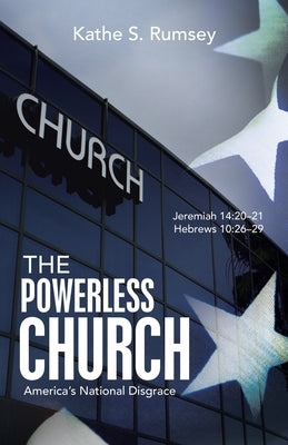 The Powerless Church: America's National Disgrace by Rumsey, Kathe S.
