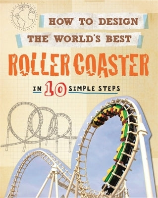 How to Design the World's Best Roller Coaster: In 10 Simple Steps by Mason, Paul