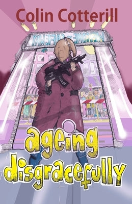 Ageing Disgracefully: Short Stories about Disreputable Old People by Cotterill, Colin
