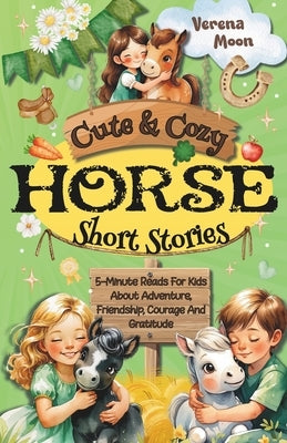 Cute & Cozy Horse Short Stories: 5-Minute Reads For Kids About Adventure, Courage And Gratitude by Moon, Verena