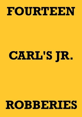 Fourteen Carl's Jr. Robberies by Staniforth, Mark