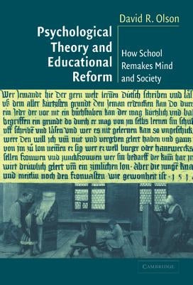 Psychological Theory and Educational Reform: How School Remakes Mind and Society by Olson, David R.