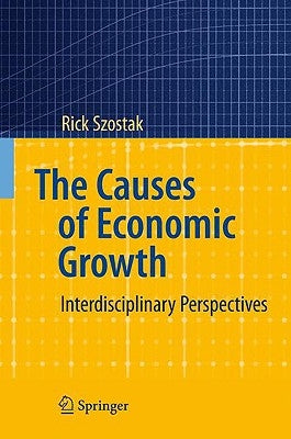 The Causes of Economic Growth: Interdisciplinary Perspectives by Szostak, Rick