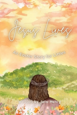 Jesus Lives: An Easter Story for Littles by Henry, Jane