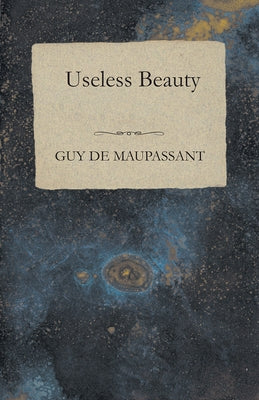 Useless Beauty by Maupassant, Guy De