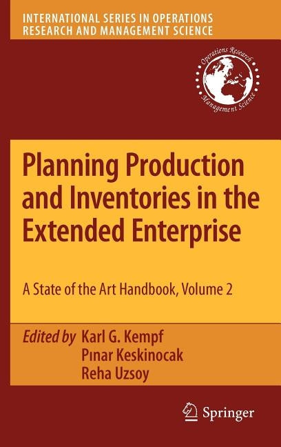 Planning Production and Inventories in the Extended Enterprise: A State-Of-The-Art Handbook, Volume 2 by Kempf, Karl G.