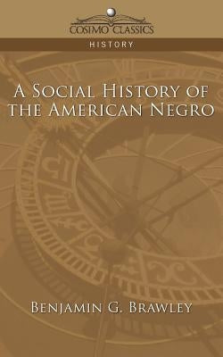 A Social History of the American Negro by Brawley, Benjamin Griffith