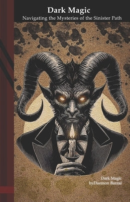 Dark Magic: Navigating the Mysteries of the Sinister Path by Barzai, Daemon
