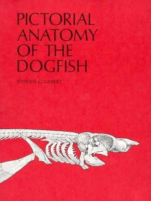Pictorial Anatomy of the Dogfish by Gilbert, Stephen G.
