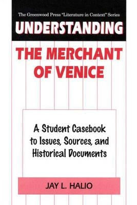 Understanding the Merchant of Venice: A Student Casebook to Issues, Sources, and Historical Documents by Halio, Jay Leon