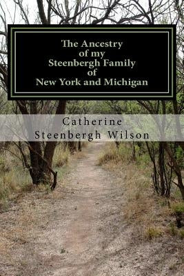 The Ancestry of my Steenbergh Family of New York and Michigan by Wilson, Catherine Steenbergh