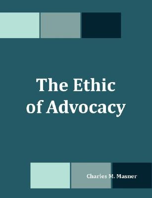 The Ethic of Advocacy by Masner, Charles M.