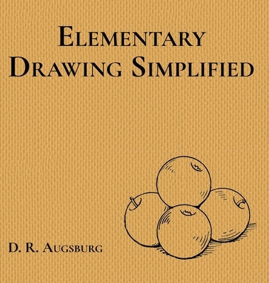 Elementary Drawing Simplified by Augsburg, D. R.