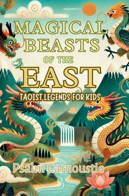 Magical Beasts of the East: Taoist Legends for Kids by Carnoustie, Psalm