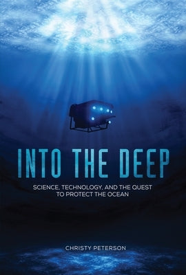 Into the Deep: Science, Technology, and the Quest to Protect the Ocean by Peterson, Christy