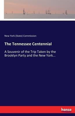 The Tennessee Centennial: A Souvenir of the Trip Taken by the Brooklyn Party and the New York... by Commission, New York (State)
