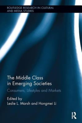 The Middle Class in Emerging Societies: Consumers, Lifestyles and Markets by Marsh, Leslie L.
