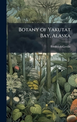 Botany of Yakutat Bay, Alaska by Coville, Frederick 1867-1937