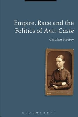 Empire, Race and the Politics of Anti-Caste by Bressey, Caroline