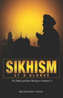 Sikhism at a Glance: The Sikhs and their Religion by Singh, Bhupender