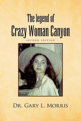 The Legend of Crazy Woman Canyon Second Edition by Morris, Gary L.