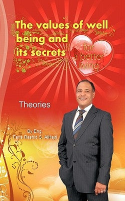 The Values of Well Being & Its Secrets for a Better Living - Theories: Well Being - Theories by Alhajri, Faris